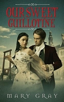Cover of Our Sweet Guillotine by Mary Gray