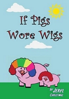 Cover of If Pigs Wore Wigs by Jeryl Christmas