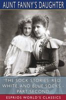 Cover of The Sock Stories: Red, White, and Blue Socks - Part Second by Aunt Fanny's Daughter