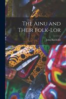 Cover of The Ainu and Their Folk-lor by John Batchelor