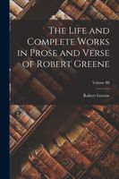 The Life and Complete Works in Prose and Verse of Robert Greene; Volume III