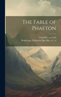 The Fable of Phaeton 43 B.C.-17 or 18 A.D