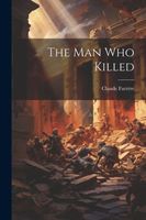 Cover of The Man Who Killed by Claude Farrere