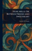 Cover of Hope Mills; Or, Between Friend and Sweetheart by Amanda Minnie Douglas