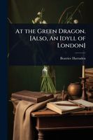 Cover of At the Green Dragon. [Also, An Idyll of London] by Beatrice Harraden