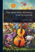 Cover of The man who Worked for Collister by Mary Tracy Earle