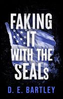 Cover of Faking It with the Seals by D.E. Bartley