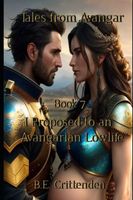 Cover of Tales from Avangar Book 7 I Proposed to an Avangarian Low Life by B.E. Crittenden