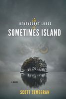 Cover of The Benevolent Lords of Sometimes Island by Scott Semegran
