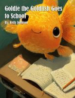Goldie the Goldfish Goes to School