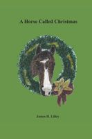 Cover of A HORSE CALLED CHRISTMAS by James H. Lilley
