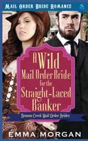 Cover of A Wild Mail Order Bride for the Straight-Laced Banker by Emma Morgan