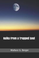 Cover of Haiku From a Trapped Soul Wallace by George Berger