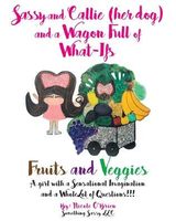 Cover of Sassy and Callie (her dog) and a Wagon Full of What-Ifs: Fruits and Veggies by Nicole O'Brien