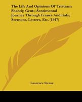 The Life And Opinions Of Tristram Shandy, Gent.; Sentimental Journey Through France And Italy; Sermons, Letters, Etc.