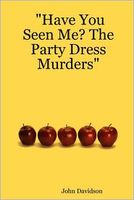 Cover of "Have You Seen Me? The Party Dress Murders" by John Davidson