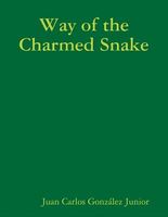 Cover of Way of the Charmed Snake by Juan Carlos Gonzalez Jr.