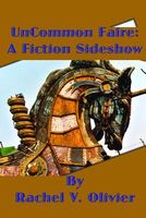 Cover of Uncommon Faire: A Fiction Sideshow by Rachel V. Olivier