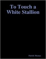 To Touch a White Stallion