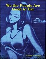 Cover of We the People Are Good to Eat by William D'Andrea