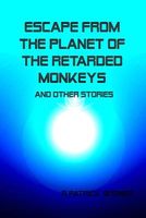 Cover of Escape from the Planet of the Retarded Monkeys and Other Stories by R. Patrick Widner