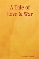 Cover of A Tale Of Love & War by Richard R. Kennedy