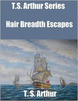 Hair Breadth Escapes: Or Perious Incidents in the Lives of Sailors and Travelers in Japan, Cuba, East Indies, etc.