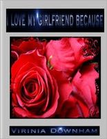Cover of I Love My Girlfriend Because by Virinia Downham