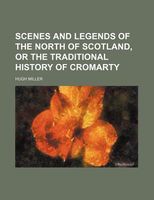 Scenes and Legends of the North of Scotland, or the Traditional History of Cromarty