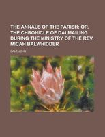 The Annals Of The Parish; Or, The Chronicle Of Dalmailing During The Ministry Of The Rev. Micah Balwhidder