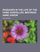 Cover of Passages In The Life Of The Faire Gospeller, Mistress Anne Askew by Anne Manning