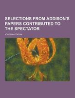 Selections From Addison's Papers Contributed To The Spectator