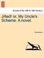 Jilted! Or, My Uncle's Scheme. a Novel.