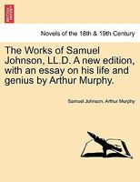 The Works Of Samuel Johnson, Ll.D. A New Edition, With An Essay On His Life And Genius By Arthur Murphy.