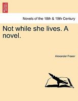 Cover of Not While She Lives by Alexander Fraser