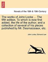 The Works Of John Locke ... The Fifth Edition. To Which Is Now First Added, The Life Of The Author; And A Collection Of Several