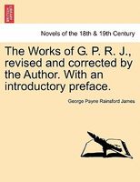 The Works Of G. P. R. J., Revised And Corrected By The Author