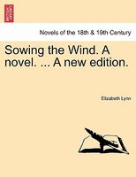 Cover of Sowing The Wind. A Novel. ... A New Edition. by Elizabeth Lynn