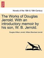 The Works Of Douglas Jerrold. With An Introductory Memoir By His Son, W. B. Jerrold.