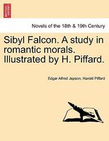 Sibyl Falcon. A Study In Romantic Morals. Illustrated By H. Piffard.