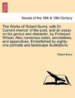 Cover of The Works Of Robert Burns; With Dr. Currie's Memoir Of The Poet, And An Essay On His Genius And Character, By Professor Wilson. by Robert Burns