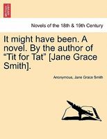 It might have been novel. By the author of "Tit for Tat" (Jane Grace Smith).