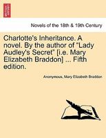 Charlotte's Inheritance novel. By the author of "Lady Audley's Secret" (i.e. Mary Elizabeth Braddon) ... Fifth edition.