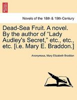 Dead-Sea Fruit novel. By the author of "Lady Audley's Secret," etc., etc., etc. (i.e. Mary E. Braddon.)