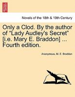 Only a Clod. By the author of "Lady Audley's Secret" (i.e. Mary E. Braddon) ... Fourth edition.