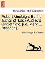 Robert Ainsleigh. By The Author Of 'Lady Audley's Secret,' Etc. (I.E. Mary E. Braddon).