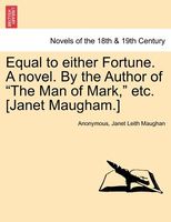 Equal to either Fortune novel. By the Author of "The Man of Mark," etc. (Janet Maugham.)