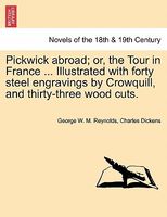 Pickwick Abroad; Or, The Tour In France ... Illustrated With Forty Steel Engravings By Crowquill, And Thirty-Three Wood Cuts.