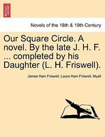 Our Square Circle. A Novel. By The Late J. H. F. ... Completed By His Daughter