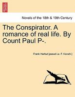 The Conspirator. A Romance Of Real Life. By Count Paul P-.